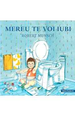 Mereu te voi iubi - Robert Munsch, Sheila McGraw