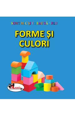 Forme si culori - Sunt mic si vreau sa aflu