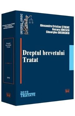 Dreptul brevetului. Tratat - Alexandru Cristian Strenc, Bucura Ionescu, Gheorghe Gheorghiu
