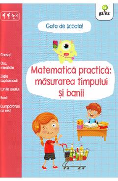 Gata de scoala! Matematica practica: masurarea timpului si banii libris.ro imagine 2022