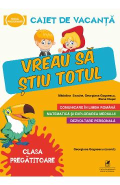 Caiet de vacanta - Clasa Pregatitoare - Vreau sa stiu totul - Georgiana Gogoescu, Madalina Enache