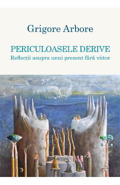 Periculoasele derive - Grigore Arbore