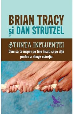 Stiinta influentei. Cum sa te inspiri pe tine insuti si pe altii pentru a atinge maretia - Brian Tracy