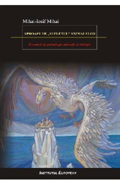 Aproape de sufletul animalelor - Mihai-Iosif Mihai - INSTITUTUL EUROPEAN