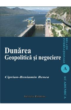 Dunarea. Geopolitica si negociere - Ciprian-Beniamin Benea