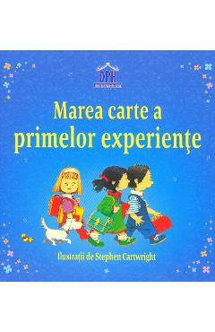 Marea carte a primelor experiente - Anne Civardi, Stephen Cartwright