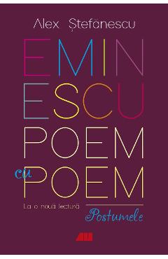 Eminescu, poem cu poem. La o noua lectura: postumele – Alex. Stefanescu Alex 2022