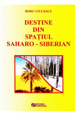 Destine din spatiul saharo-siberian – Doru Ciucescu Biografii
