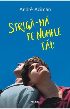 Striga-ma pe numele tau - Andre Aciman