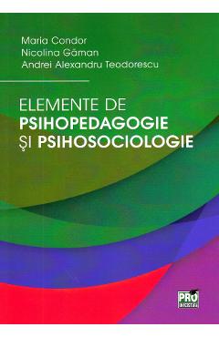 Elemente de psihopedagogie si psihosociologie – Maria Condor, Nicolina Gaman Andrei Alexandru Teodorescu