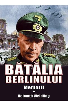 Batalia Berlinului. Memorii - Helmuth Weidling