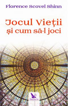 Jocul vietii si cum sa-l joci - Florence Scovel Shinn - FOR YOU