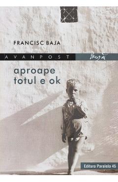 Aproape totul e OK - Francisc Baja - PARALELA 45