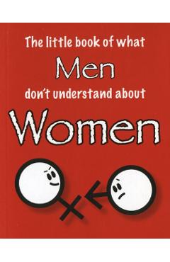 Little Book of What Men Don't Understand About Women