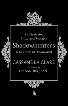 Illustrated History of Notable Shadowhunters and Denizens of