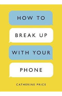 How to Break Up with Your Phone