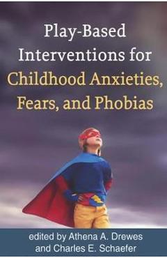 Play-Based Interventions for Childhood Anxieties, Fears, and