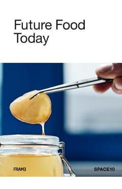 Future Food Today: Cookbook by SPACE10