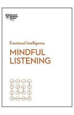 Mindful Listening (HBR Emotional Intelligence Series)