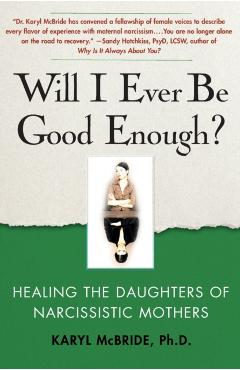 Will I Ever be Good Enough?. Healing the Daughters of Narcissistic Mothers - Karyl McBride