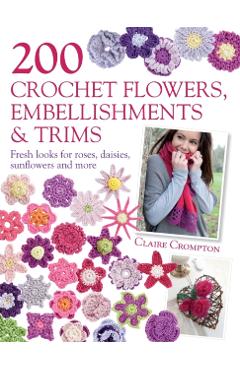 200 Crochet Flowers, Embellishments & Trims