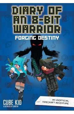 Diary of an 8-Bit Warrior: Forging Destiny (Book 6 8-Bit War