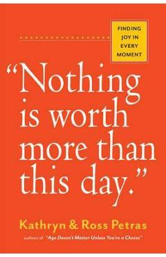 Nothing Is Worth More Than This Day.