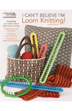 I Can\'t Believe I\'m Loom Knitting