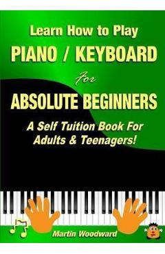 Learn How to Play Piano Keyboard for Absolute Beginners: A S