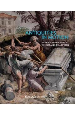 Antiquities in Motion - From Excavation Sites to Renaissance