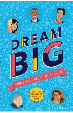 Dream Big! Heroes Who Dared to Be Bold (100 people - 100 way
