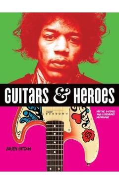 Guitars and Heroes: Mythic Guitars and Legendary Musicians