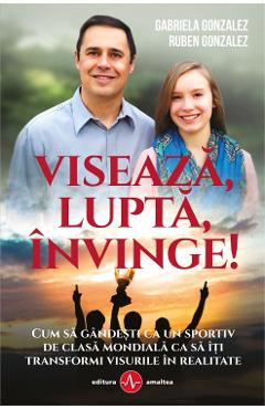 Viseaza, lupta, invinge! – Gabriela Gonzalez, Ruben Gonzalez De La Libris.ro Carti Dezvoltare Personala 2023-09-28
