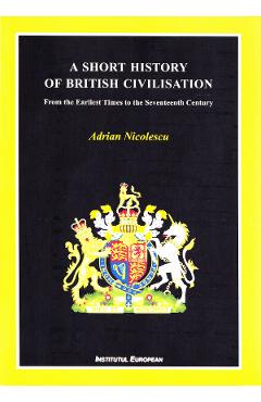 A Short History of British Civilisation – Adrian Nicolescu Adrian poza bestsellers.ro