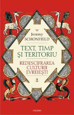 Text, timp si teritoriu. Redescifrarea culturii evreiesti - Jeremy Schonfield