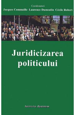 Juridicizarea politicului – Jacques Commaille, Laurence Dumoulin, Cecile Robert Cecile imagine 2022