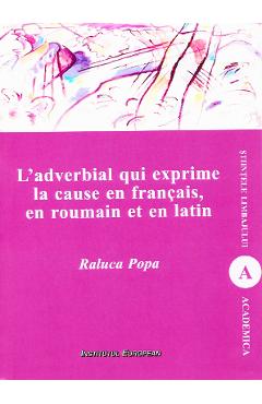 L\'adverbial qui exprime la cause en francais, en roumain et en latin - Raluca Popa