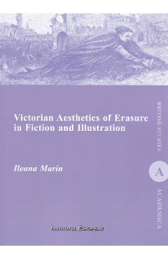 Victorian Aesthetics of Erasure in Fiction and Illustration - Ileana Marin