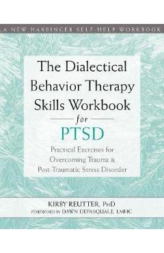 Dialectical Behavior Therapy Skills Workbook for PTSD