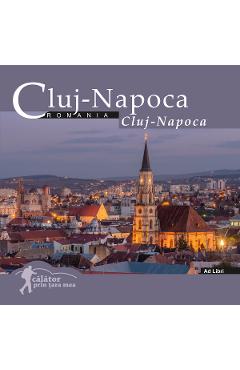 Cluj-Napoca: Romania. Calator prin tara mea - Mariana Pascaru, Florin Andreescu