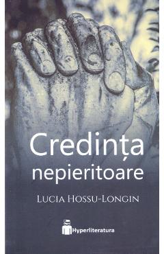 Credinta nepieritoare - Lucia Hossu-Longin