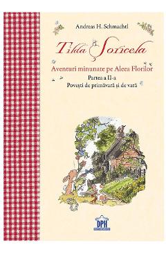 Tilda Soricela. Aventuri minunate pe Aleea Florilor. Partea II: primavara si vara - Andreas H. Schmachtl