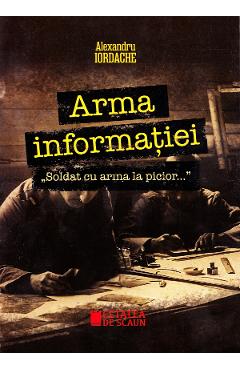 Arma informatiei. Soldat cu arma la picior... - Alexandru Iordache