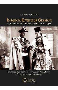 Imaginea etnicilor germani la romanii din Transilvania dupa 1918: judetul Hunedoara: interviuri - Cosmin Budeanca