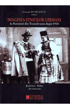 Imaginea etnicilor germani la romanii din Transilvania dupa 1918: judetul Sibiu: interviuri - Cosmin Budeanca