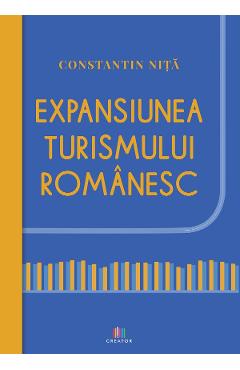 Expansiunea turismului romanesc - Constantin Nita - EDITURA CREATOR