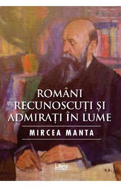 Romani recunoscuti si admirati in lume - Mircea Manta