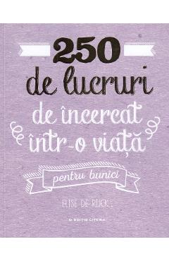 250 De Lucruri De Incercat Intr-o Viata. Pentru Bunici - Elise De Rijck