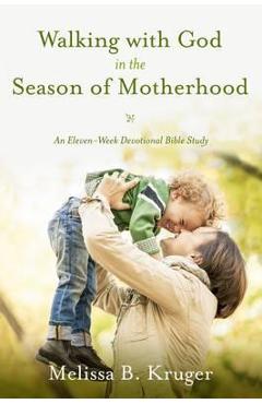Walking with God in the Season of Motherhood - Kruger B. Melissa