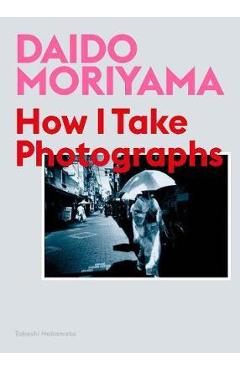 Daido Moriyama: How I Take Photographs -
